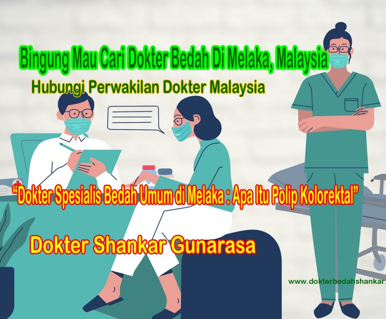 Dokter Spesialis Bedah Umum di Melaka : Apa Itu Polip Kolorektal